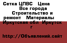 Сетка ЦПВС › Цена ­ 190 - Все города Строительство и ремонт » Материалы   . Иркутская обл.,Иркутск г.